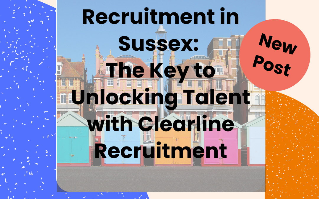 Recruitment in Sussex: The Key to Unlocking Talent with Clearline Recruitment